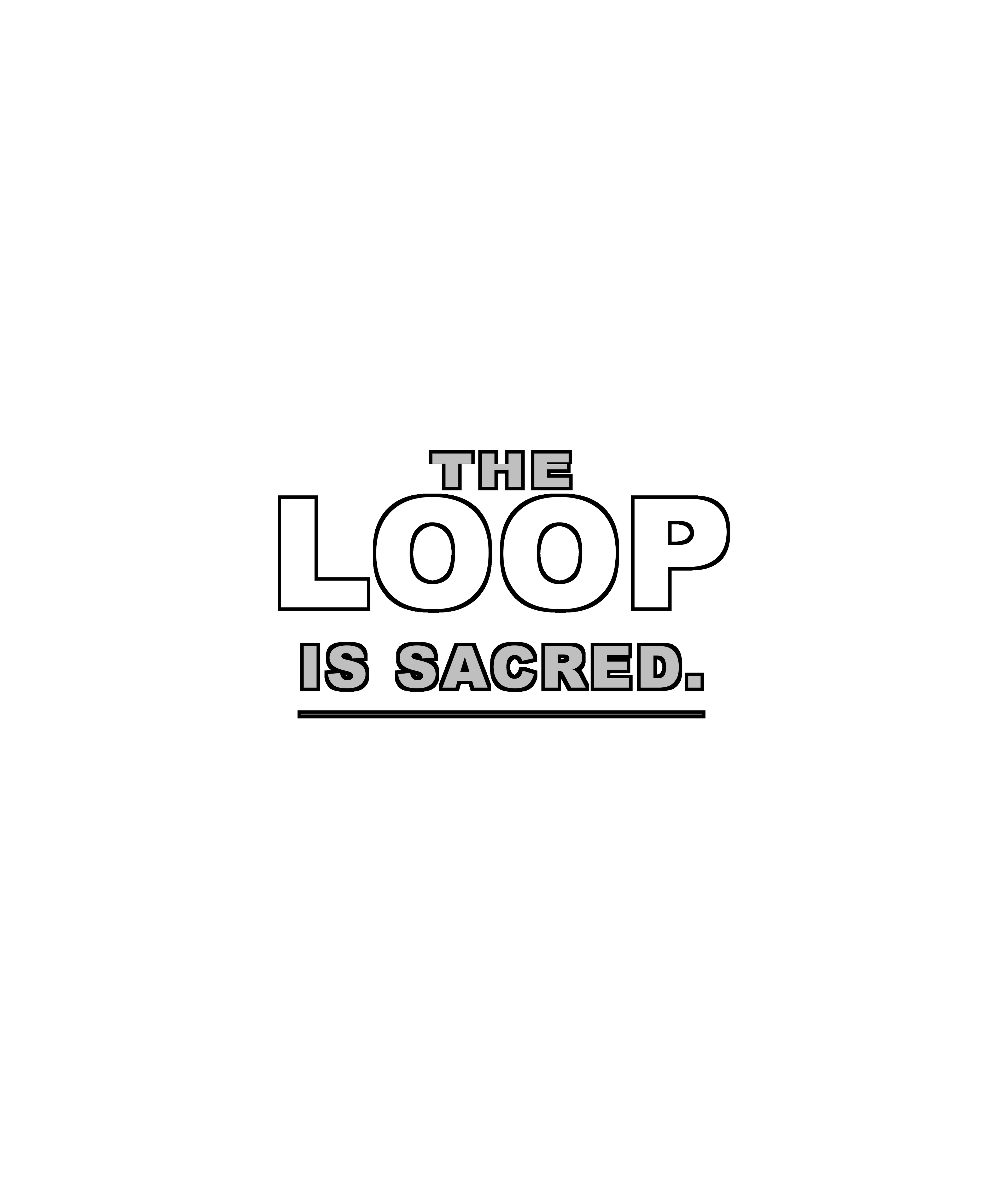 The Loop Is Sacred