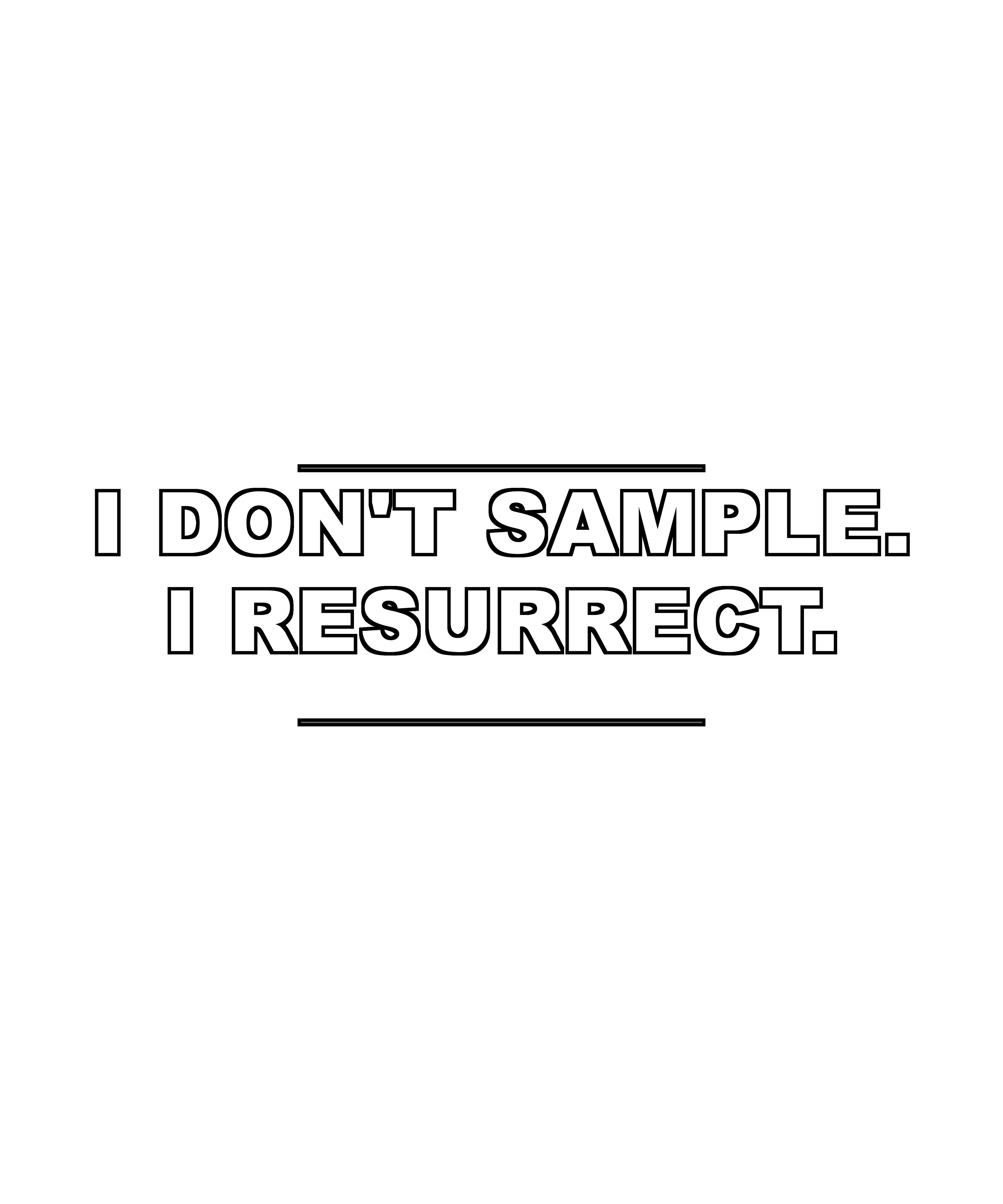I Don't Sample. I Resurrect.