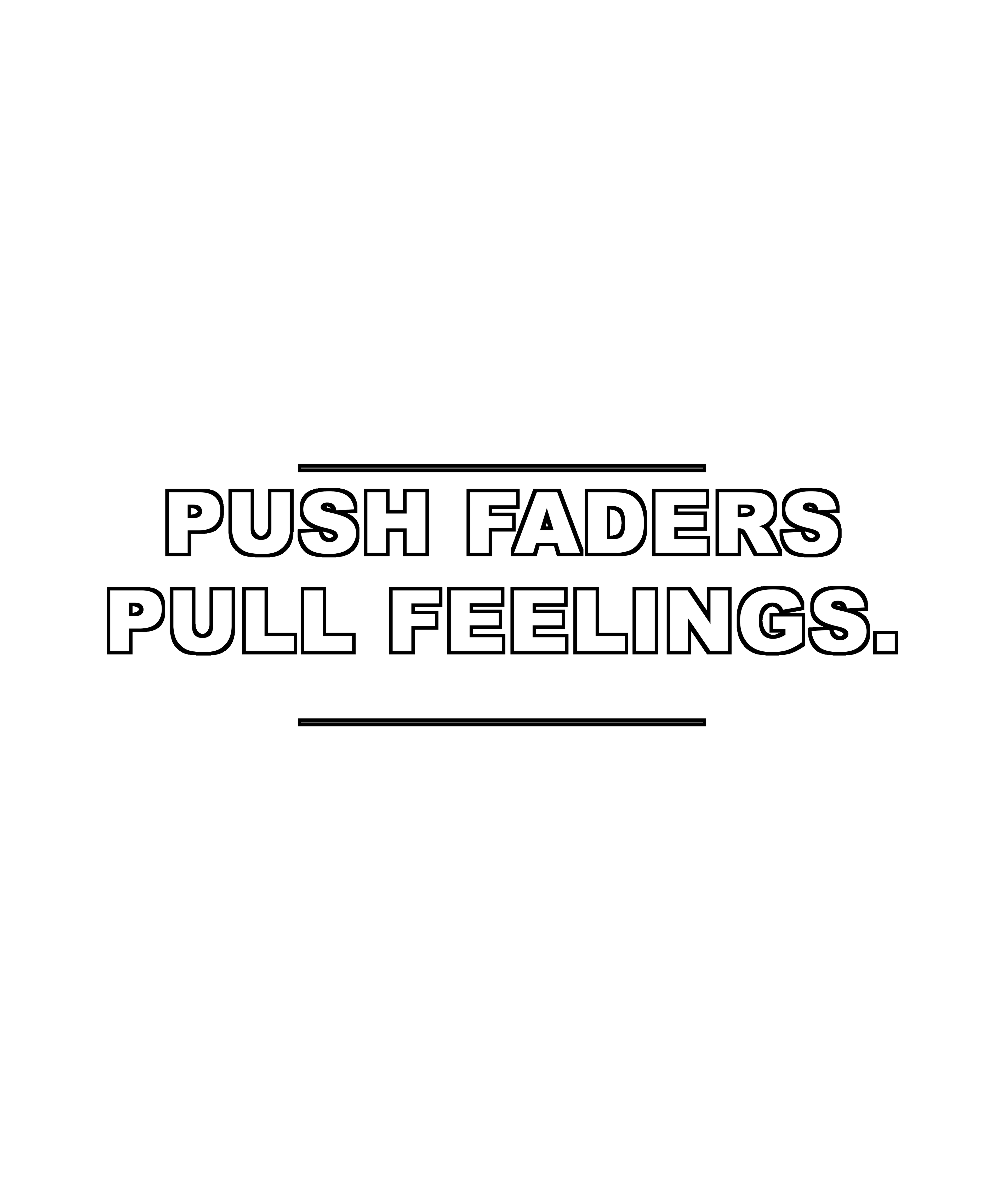 Push Faders Pull Feelings